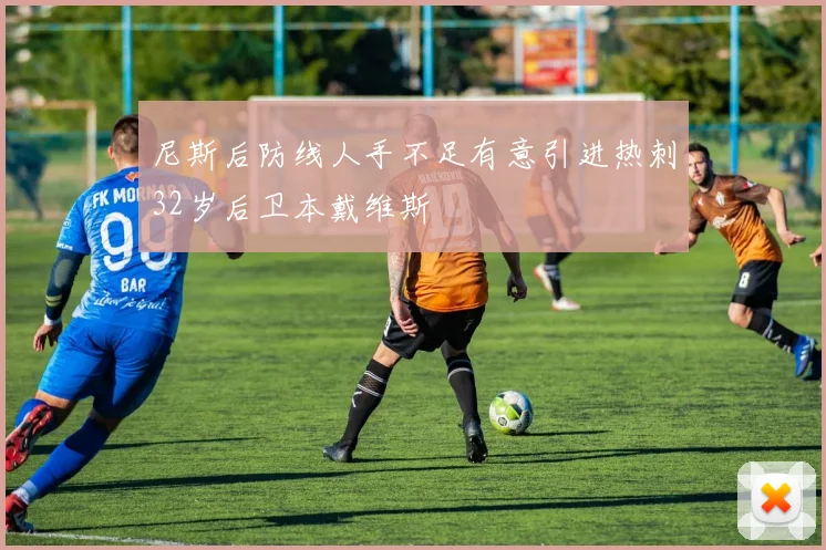 尼斯后防线人手不足有意引进热刺32岁后卫本戴维斯
