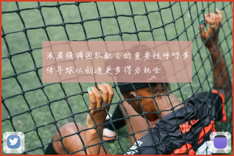 浓眉强调团队配合的重要性呼吁多传导球以创造更多得分机会